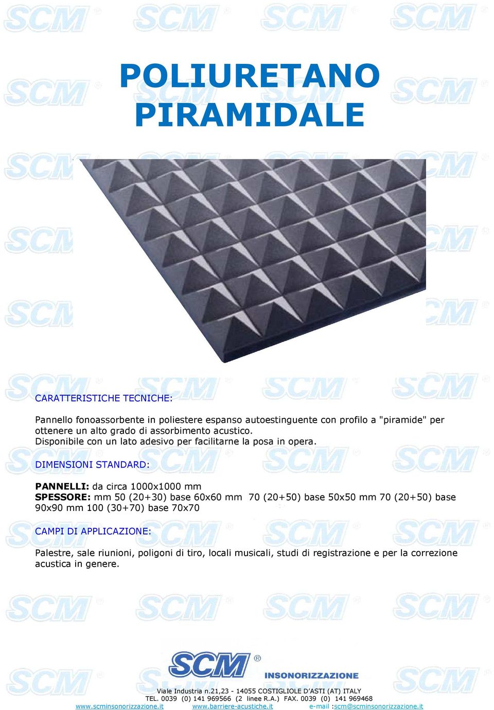 PANNELLI: da circa 1000x1000 mm SPESSORE: mm 50 (20+30) base 60x60 mm 70 (20+50) base 50x50 mm 70 (20+50) base 90x90 mm 100