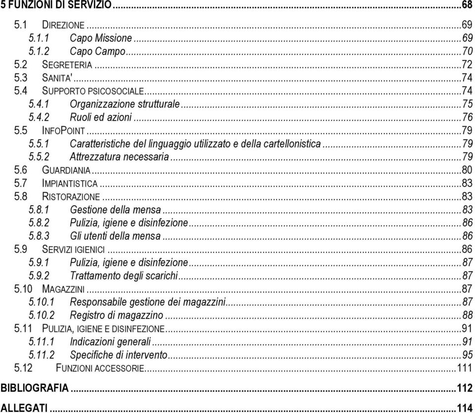 8 RISTORAZIONE...83 5.8.1 Gestione della mensa...83 5.8.2 Pulizia, igiene e disinfezione...86 5.8.3 Gli utenti della mensa...86 5.9 SERVIZI IGIENICI...86 5.9.1 Pulizia, igiene e disinfezione...87 5.9.2 Trattamento degli scarichi.