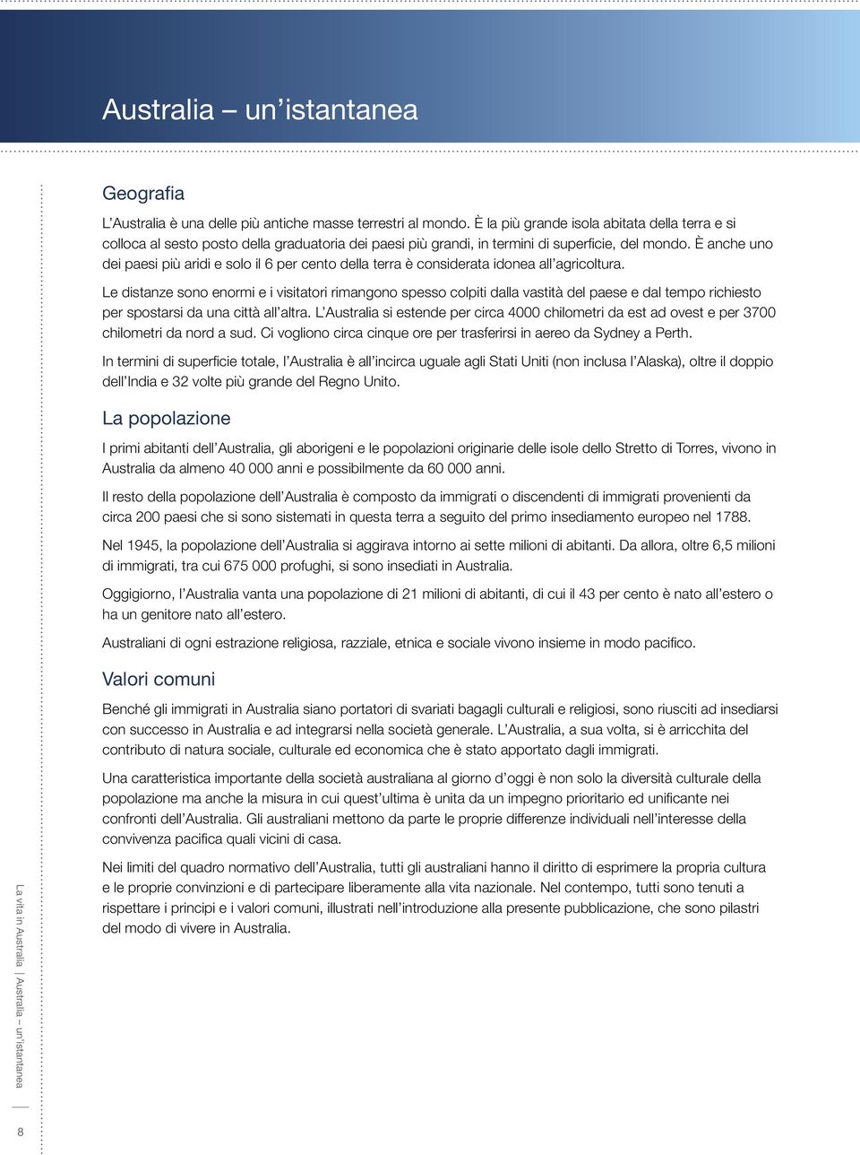 È anche uno dei paesi più aridi e solo il 6 per cento della terra è considerata idonea all agricoltura.