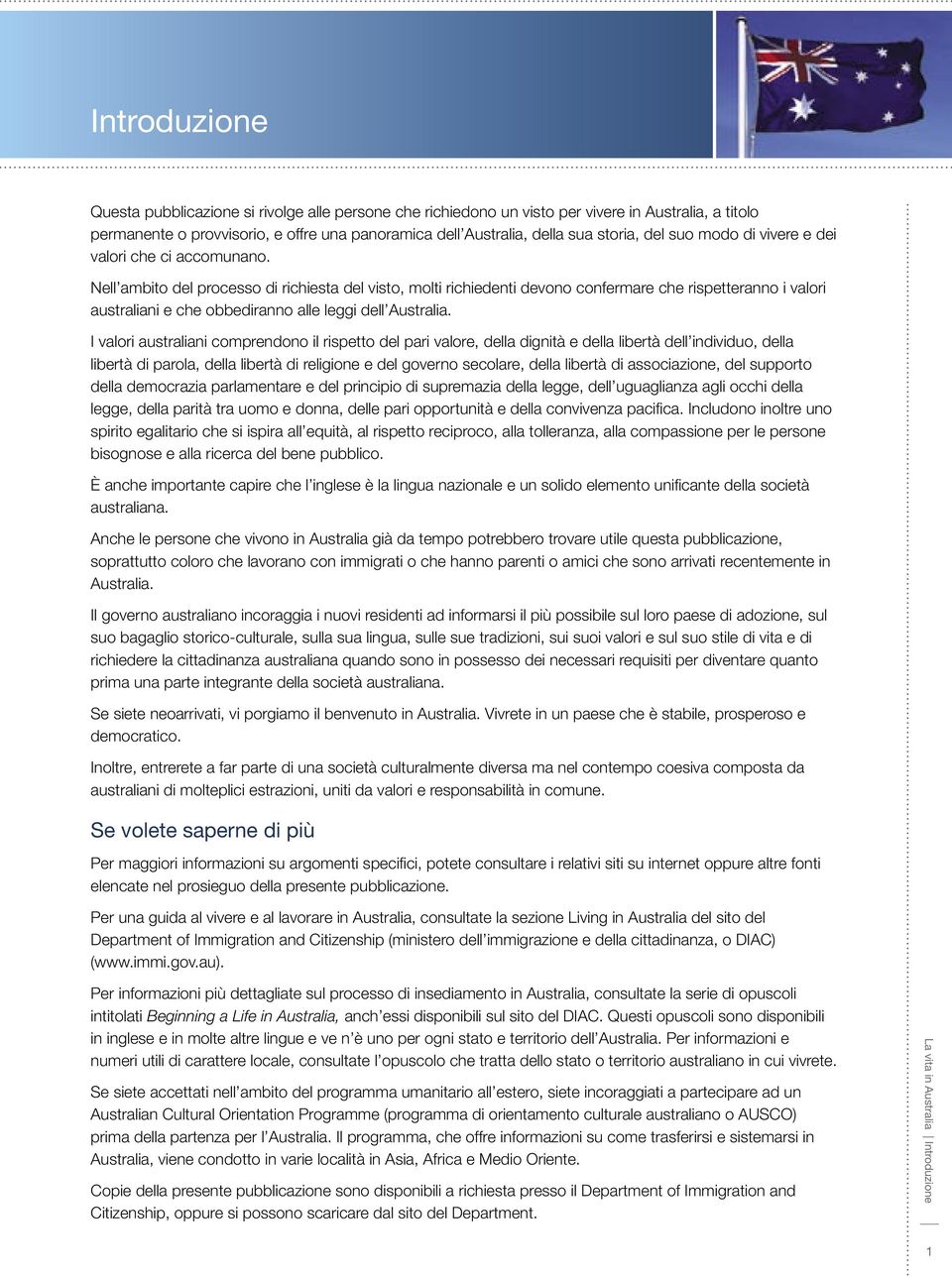 Nell ambito del processo di richiesta del visto, molti richiedenti devono confermare che rispetteranno i valori australiani e che obbediranno alle leggi dell Australia.