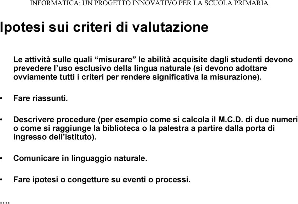 Fare riassunti. Descrivere procedure (per esempio come si calcola il M.C.D. di due numeri o come si raggiunge la biblioteca o la palestra a partire dalla porta di ingresso dell istituto).