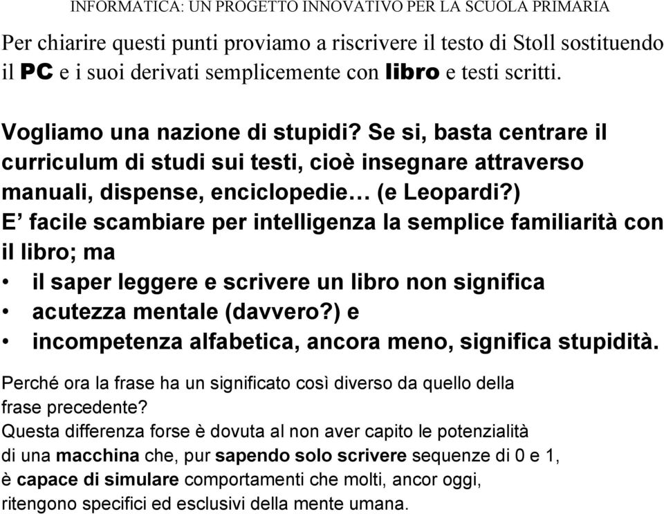 ) E facile scambiare per intelligenza la semplice familiarità con il libro; ma il saper leggere e scrivere un libro non significa acutezza mentale (davvero?