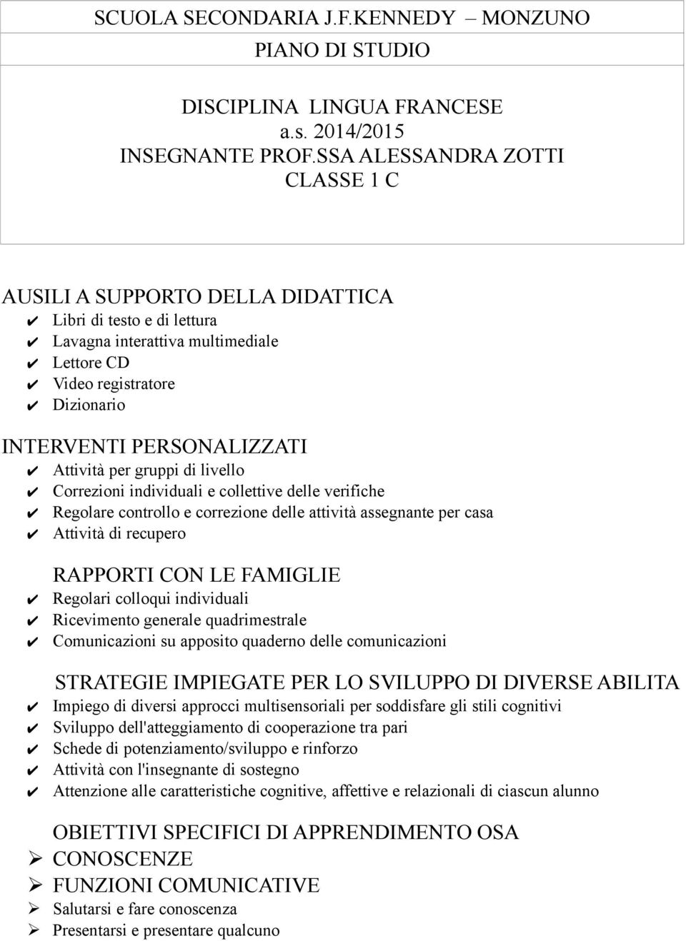 Attività per gruppi di livello Correzioni individuali e collettive delle verifiche Regolare controllo e correzione delle attività assegnante per casa Attività di recupero RAPPORTI CON LE FAMIGLIE