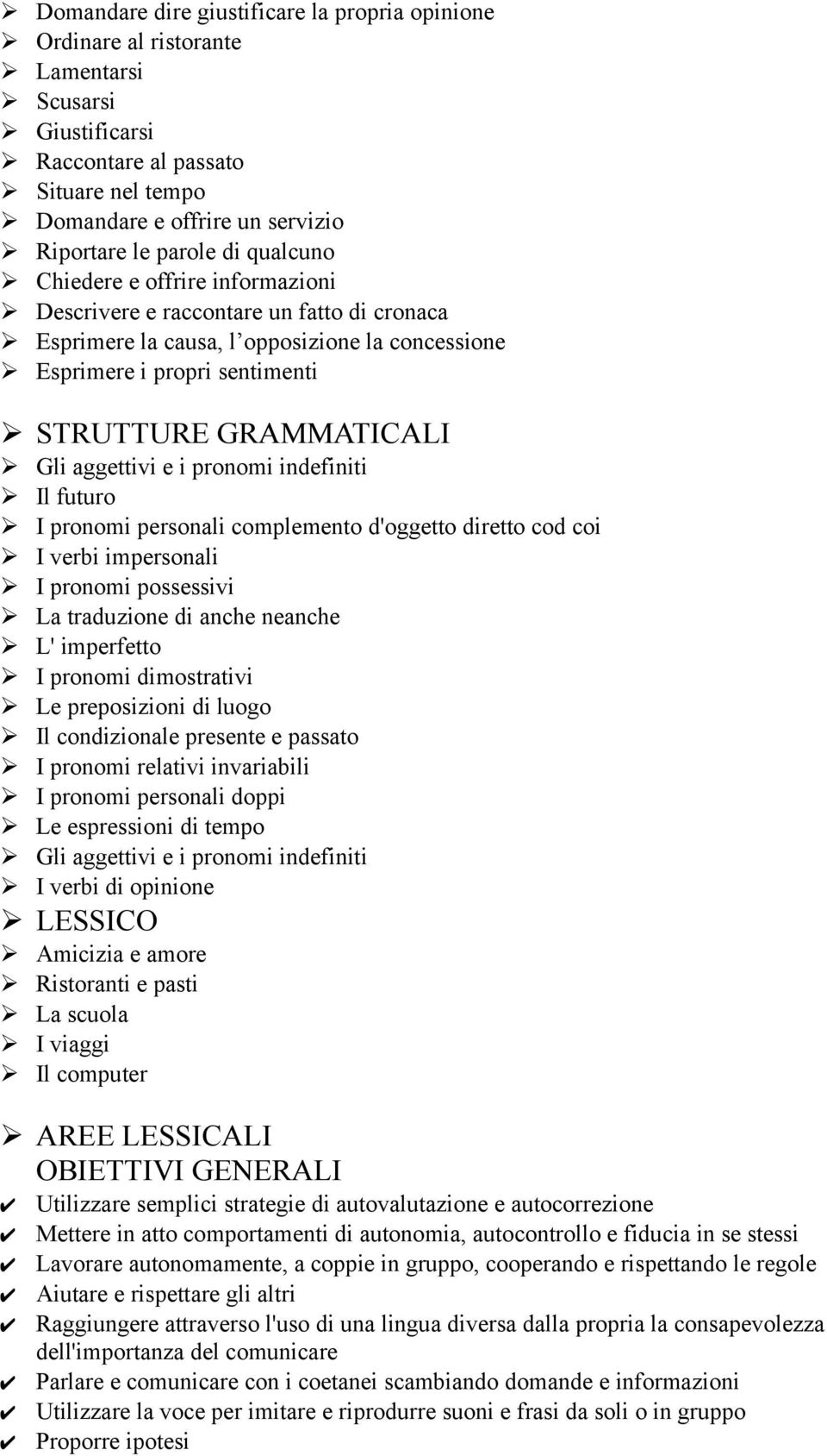 aggettivi e i pronomi indefiniti Il futuro I pronomi personali complemento d'oggetto diretto cod coi I verbi impersonali I pronomi possessivi La traduzione di anche neanche L' imperfetto I pronomi