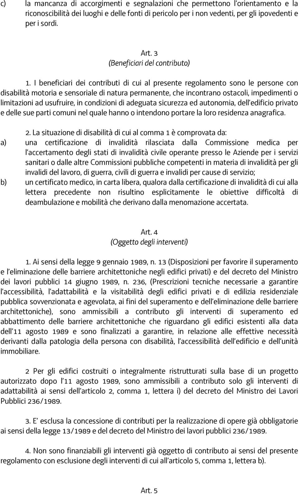 I beneficiari dei contributi di cui al presente regolamento sono le persone con disabilità motoria e sensoriale di natura permanente, che incontrano ostacoli, impedimenti o limitazioni ad usufruire,