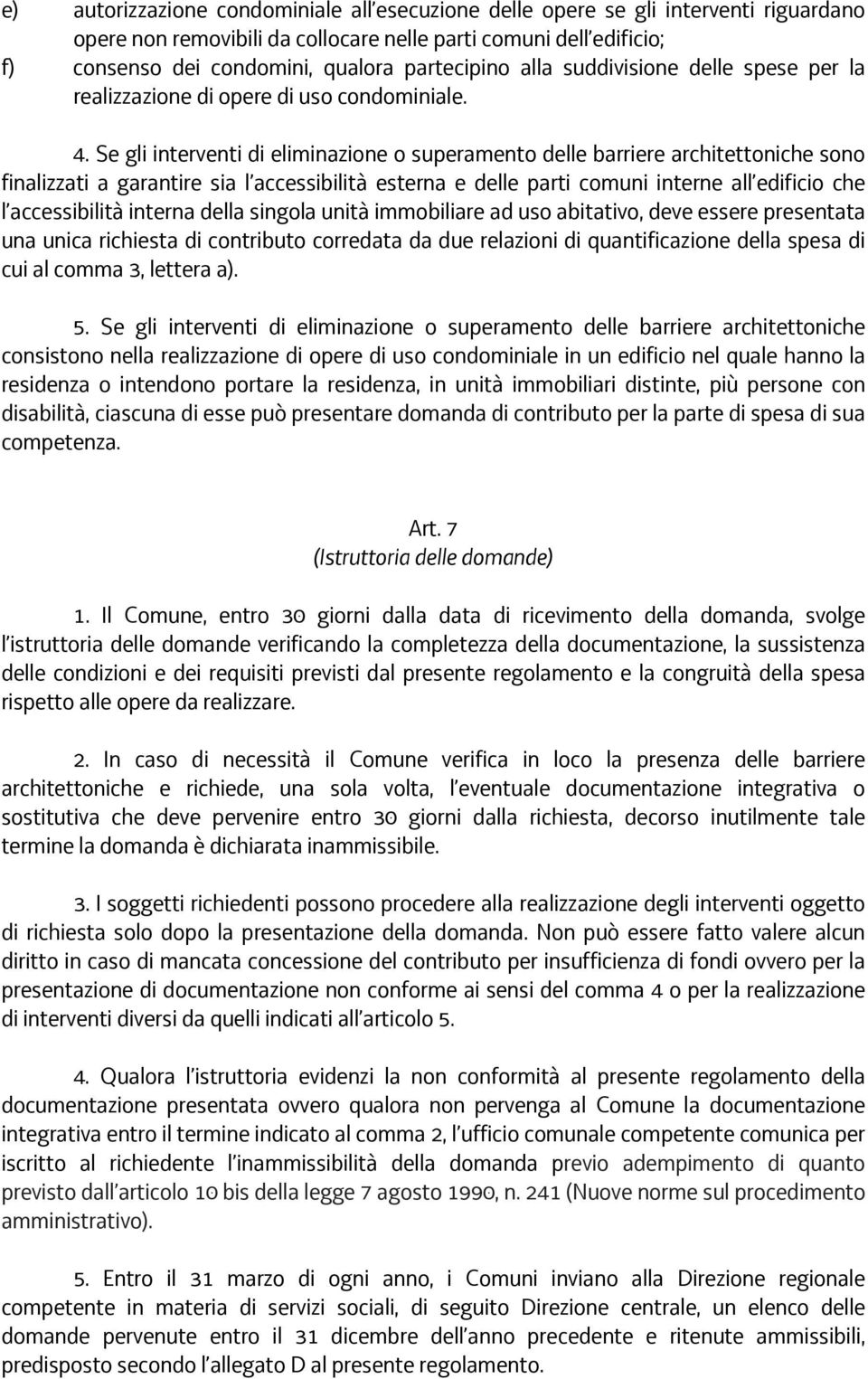 Se gli interventi di eliminazione o superamento delle barriere architettoniche sono finalizzati a garantire sia l accessibilità esterna e delle parti comuni interne all edificio che l accessibilità