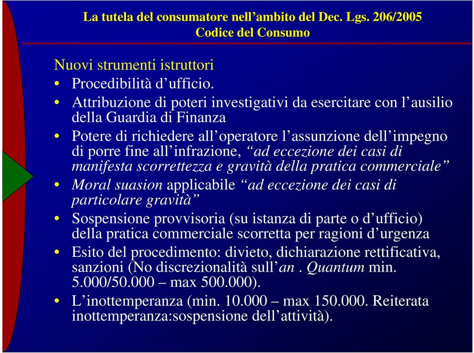 casi di manifesta scorrettezza e gravità della pratica commerciale Moral suasion applicabile ad eccezione dei casi di particolare gravità Sospensione provvisoria (su istanza di parte o d ufficio)