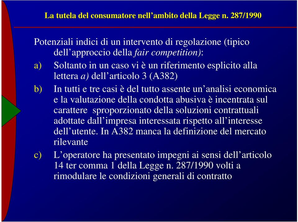 dell articolo 3 (A382) b) In tutti e tre casi è del tutto assente un analisi economica e la valutazione della condotta abusiva è incentrata sul carattere sproporzionato della