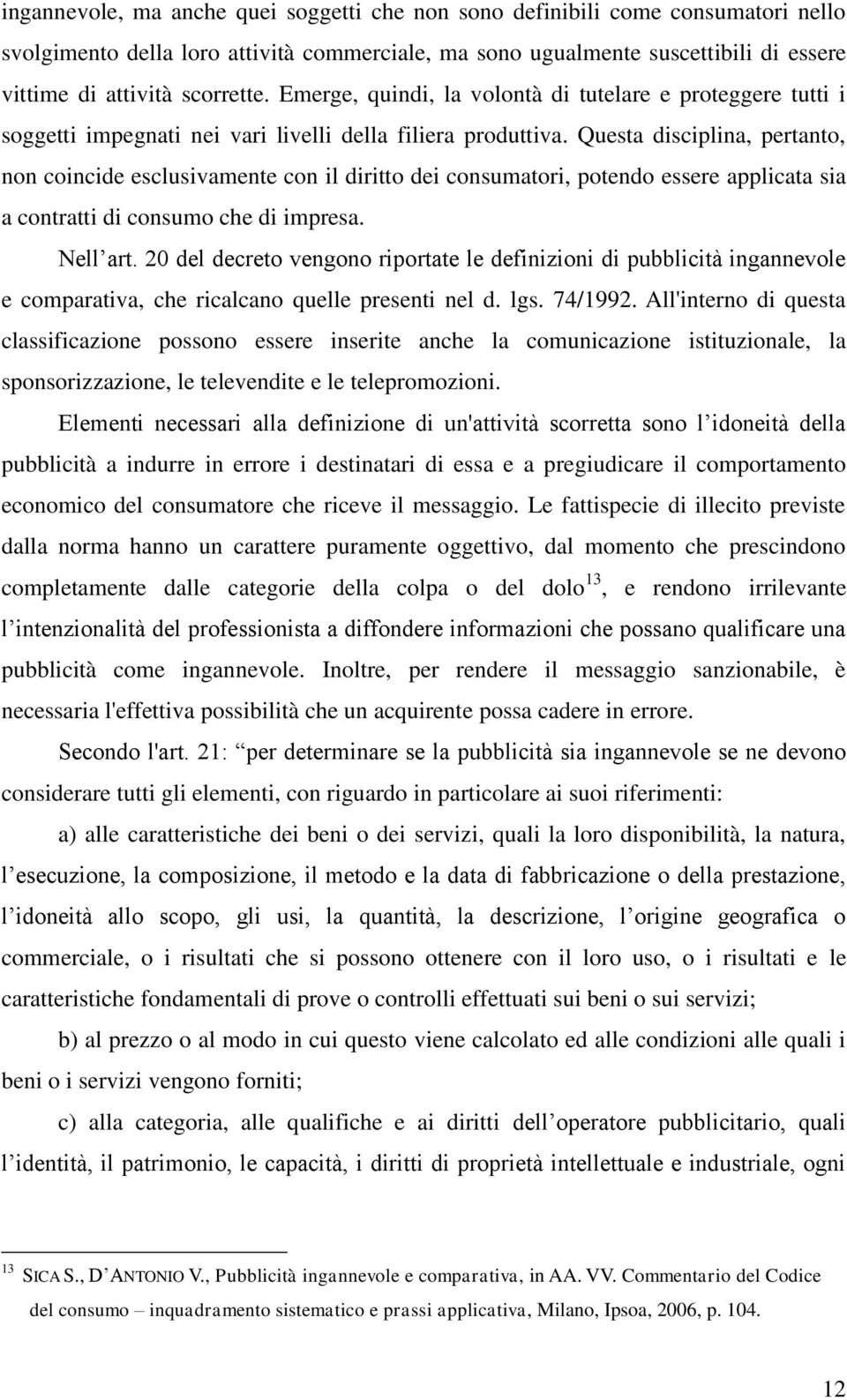 Questa disciplina, pertanto, non coincide esclusivamente con il diritto dei consumatori, potendo essere applicata sia a contratti di consumo che di impresa. Nell art.