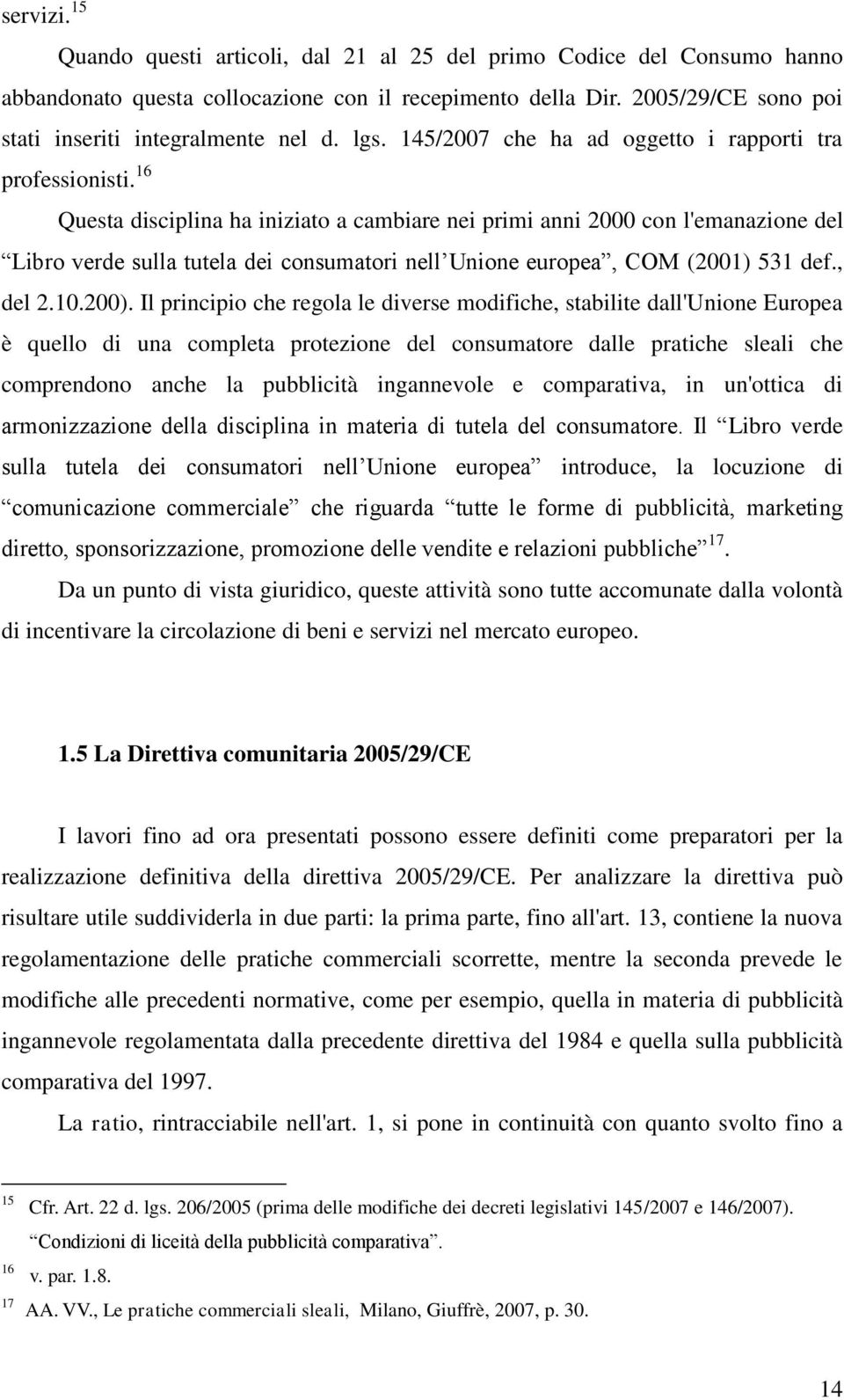 16 Questa disciplina ha iniziato a cambiare nei primi anni 2000 con l'emanazione del Libro verde sulla tutela dei consumatori nell Unione europea, COM (2001) 531 def., del 2.10.200).