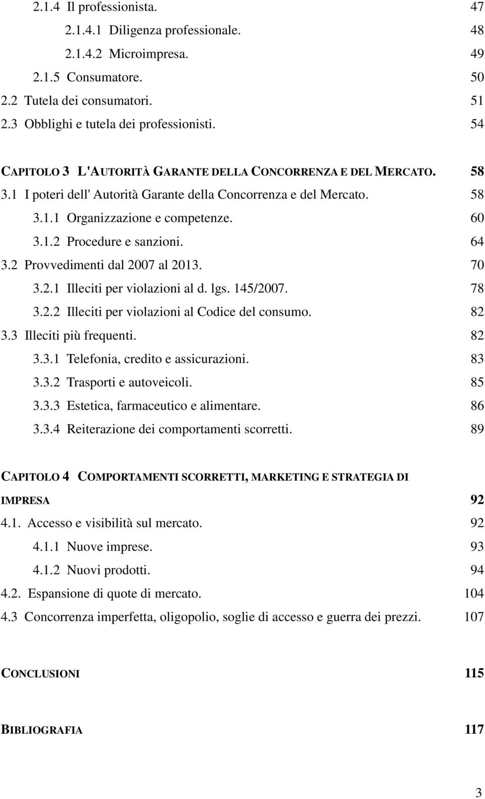 64 3.2 Provvedimenti dal 2007 al 2013. 70 3.2.1 Illeciti per violazioni al d. lgs. 145/2007. 78 3.2.2 Illeciti per violazioni al Codice del consumo. 82 3.3 Illeciti più frequenti. 82 3.3.1 Telefonia, credito e assicurazioni.