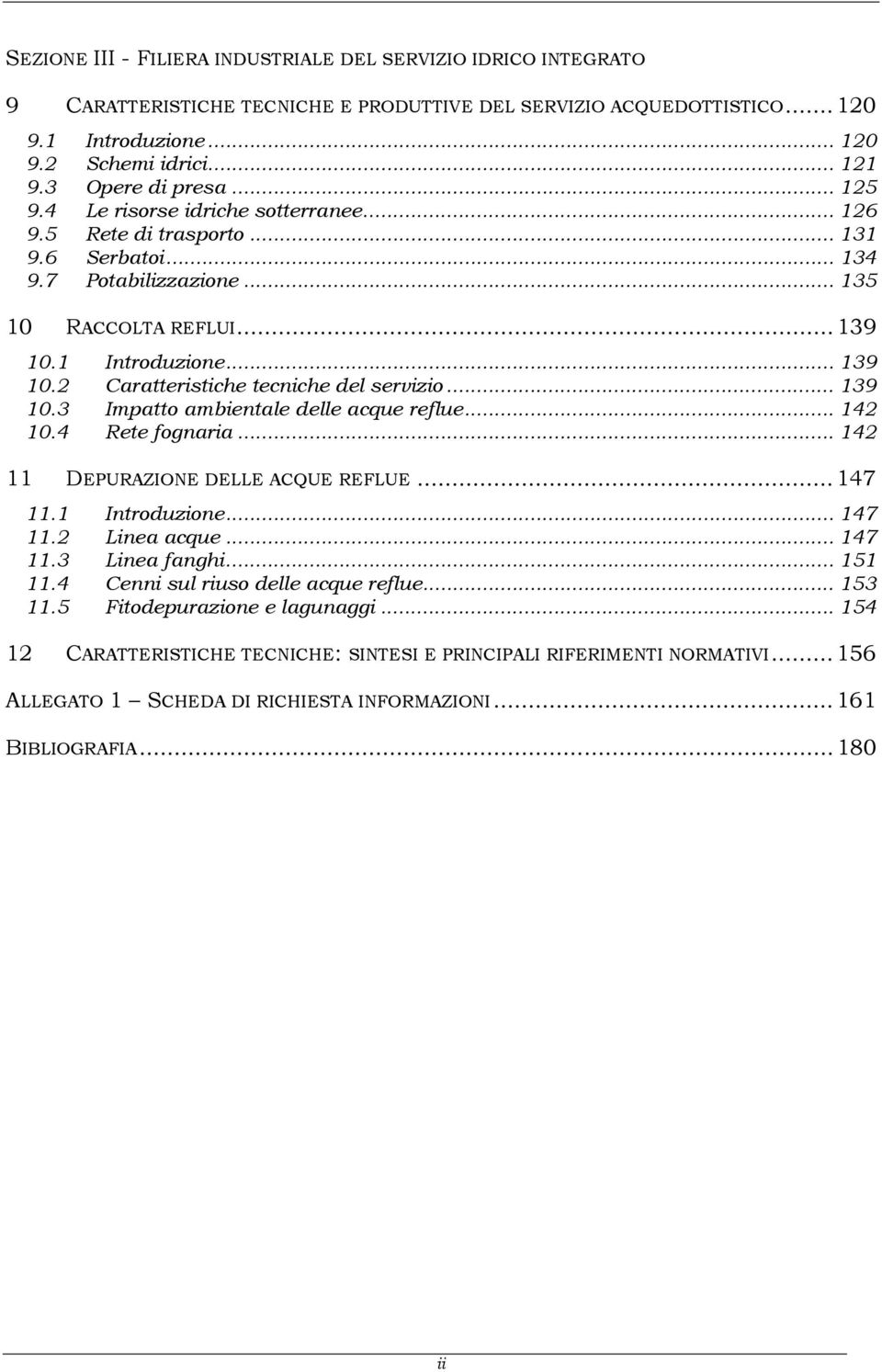 2 Caratteristiche tecniche del servizio... 139 10.3 Impatto ambientale delle acque reflue... 142 10.4 Rete fognaria... 142 11 DEPURAZIONE DELLE ACQUE REFLUE...147 11.1 Introduzione... 147 11.