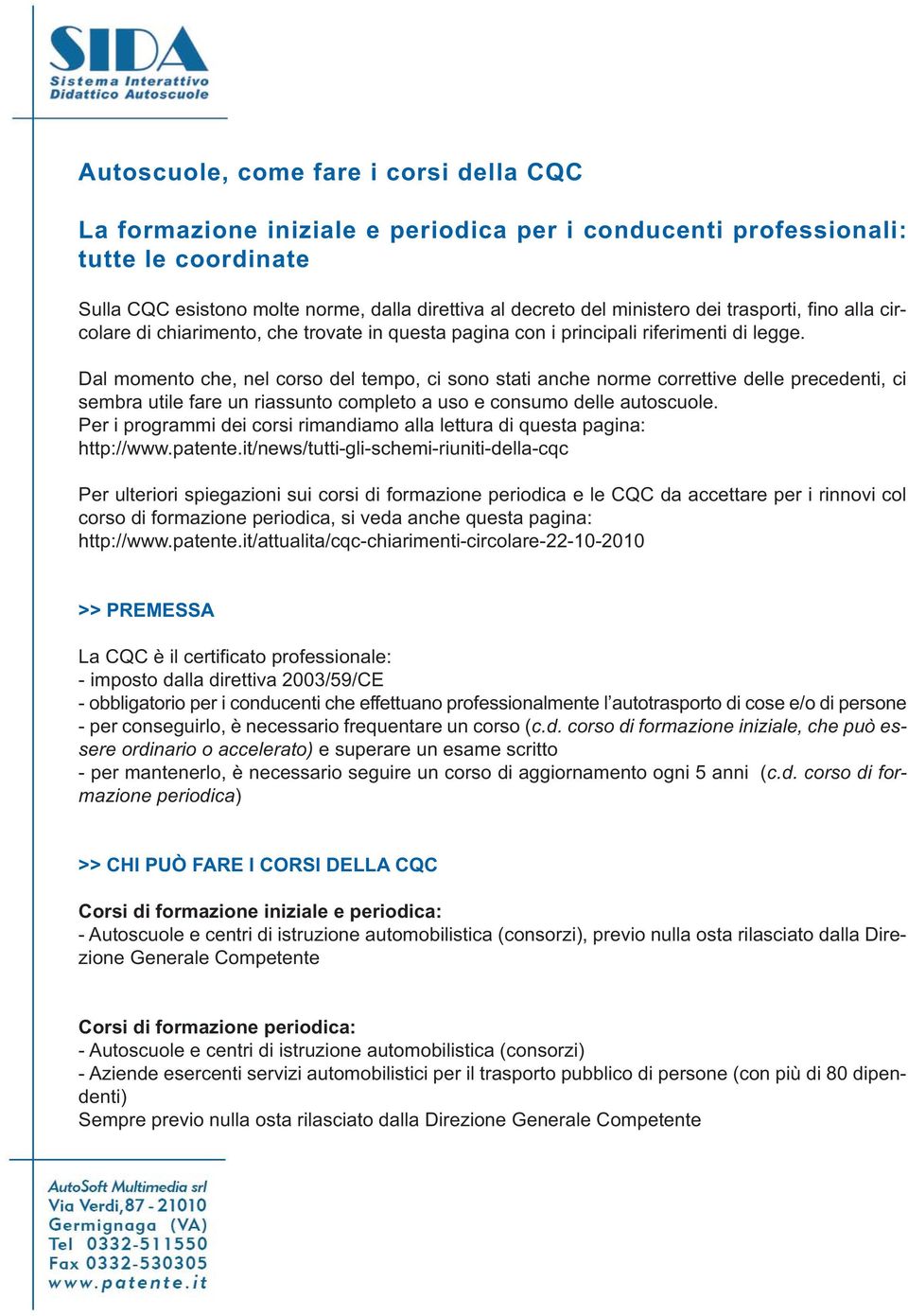 Dal momento che, nel corso del tempo, ci sono stati anche norme correttive delle precedenti, ci sembra utile fare un riassunto completo a uso e consumo delle autoscuole.