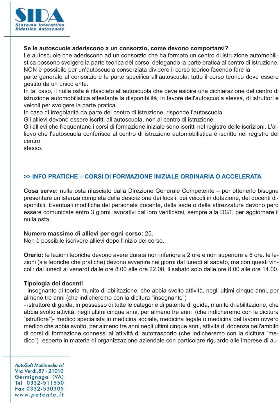 NON è possibile per un autoscuola consorziata dividere il corso teorico facendo fare la parte generale al consorzio e la parte specifica all autoscuola: tutto il corso teorico deve essere gestito da