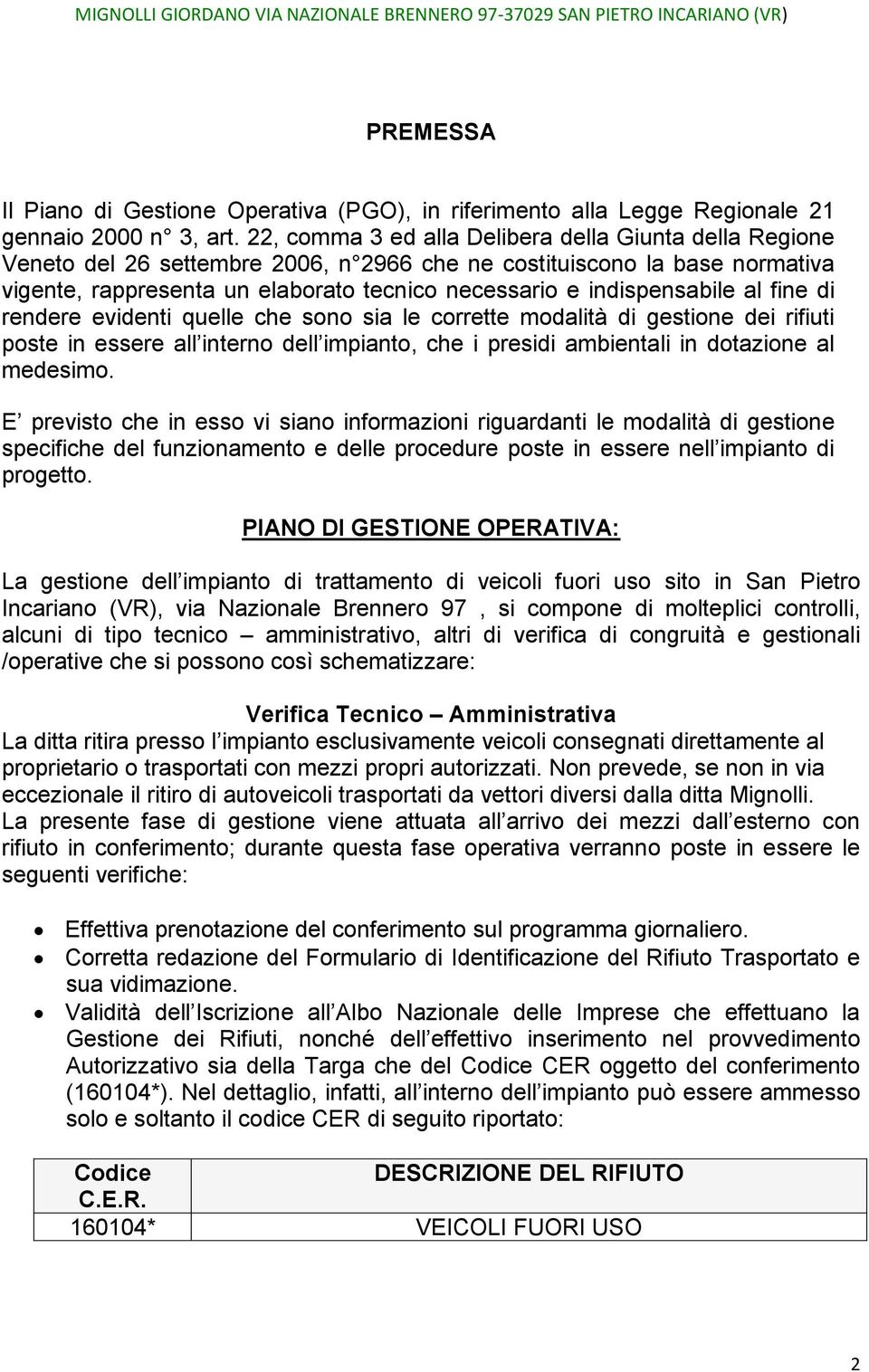 indispensabile al fine di rendere evidenti quelle che sono sia le corrette modalità di gestione dei rifiuti poste in essere all interno dell impianto, che i presidi ambientali in dotazione al