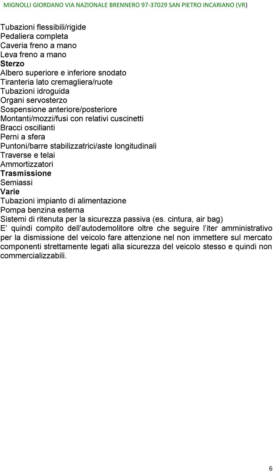 Ammortizzatori Trasmissione Semiassi Varie Tubazioni impianto di alimentazione Pompa benzina esterna Sistemi di ritenuta per la sicurezza passiva (es.