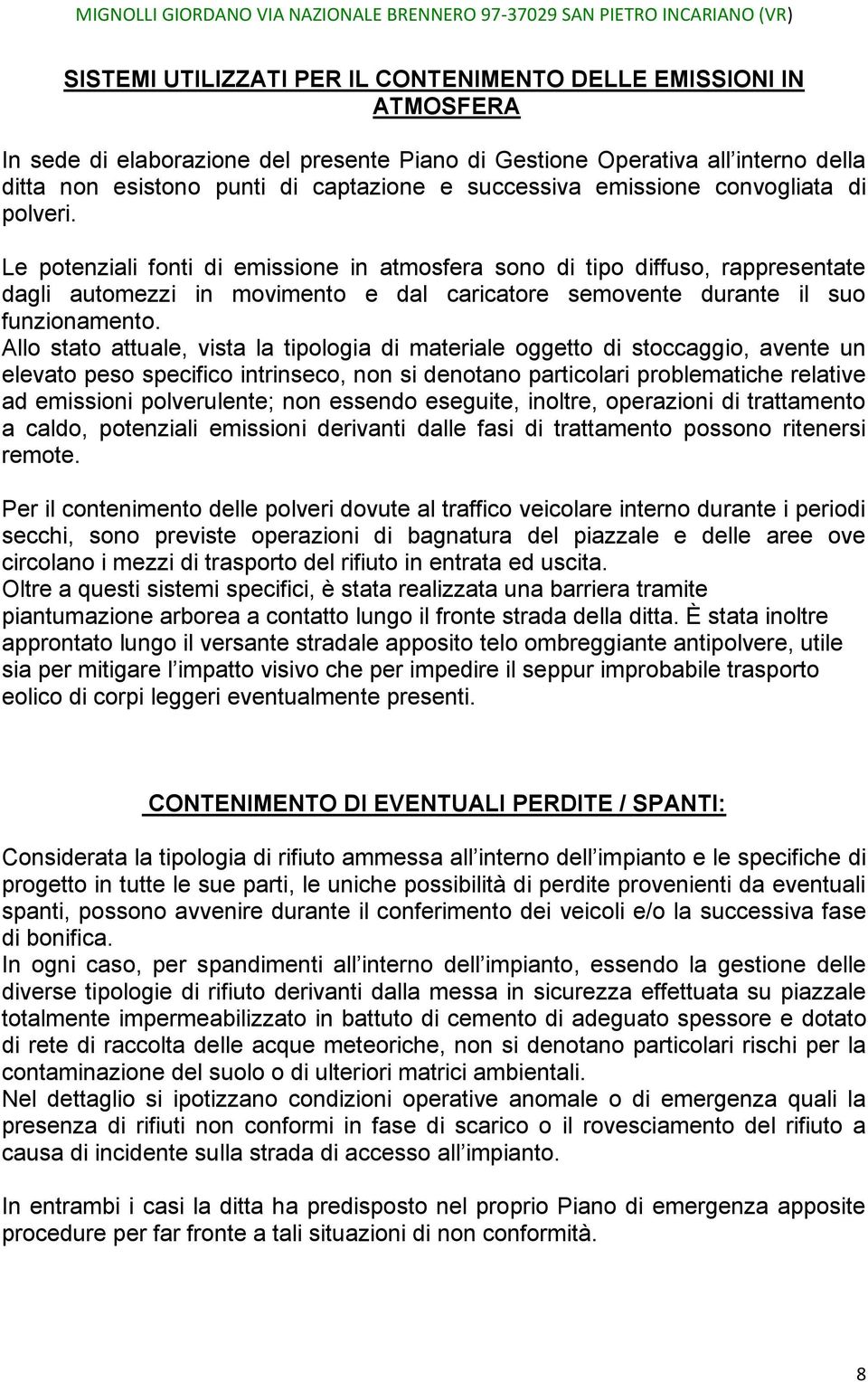 Le potenziali fonti di emissione in atmosfera sono di tipo diffuso, rappresentate dagli automezzi in movimento e dal caricatore semovente durante il suo funzionamento.