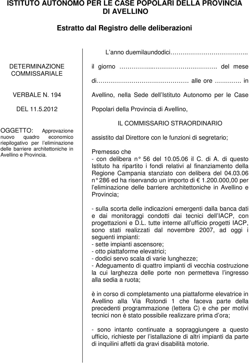 in Avellino, nella Sede dell Istituto Autonomo per le Case Popolari della Provincia di Avellino, IL COMMISSARIO STRAORDINARIO assistito dal Direttore con le funzioni di segretario; Premesso che - con