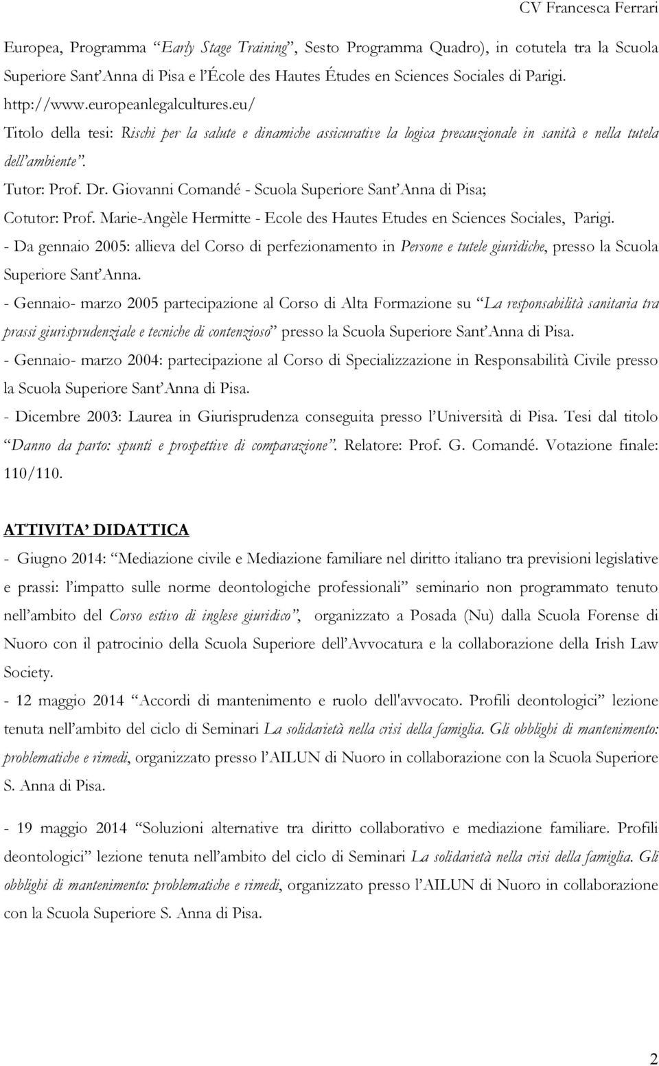 Giovanni Comandé - Scuola Superiore Sant Anna di Pisa; Cotutor: Prof. Marie-Angèle Hermitte - Ecole des Hautes Etudes en Sciences Sociales, Parigi.