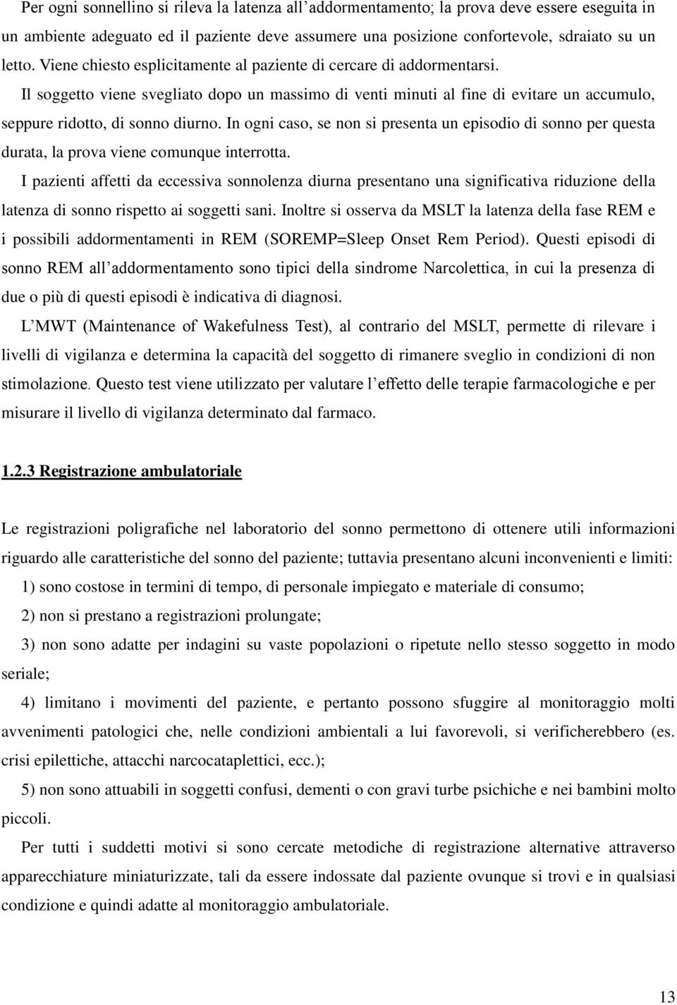 In ogni caso, se non si presenta un episodio di sonno per questa durata, la prova viene comunque interrotta.