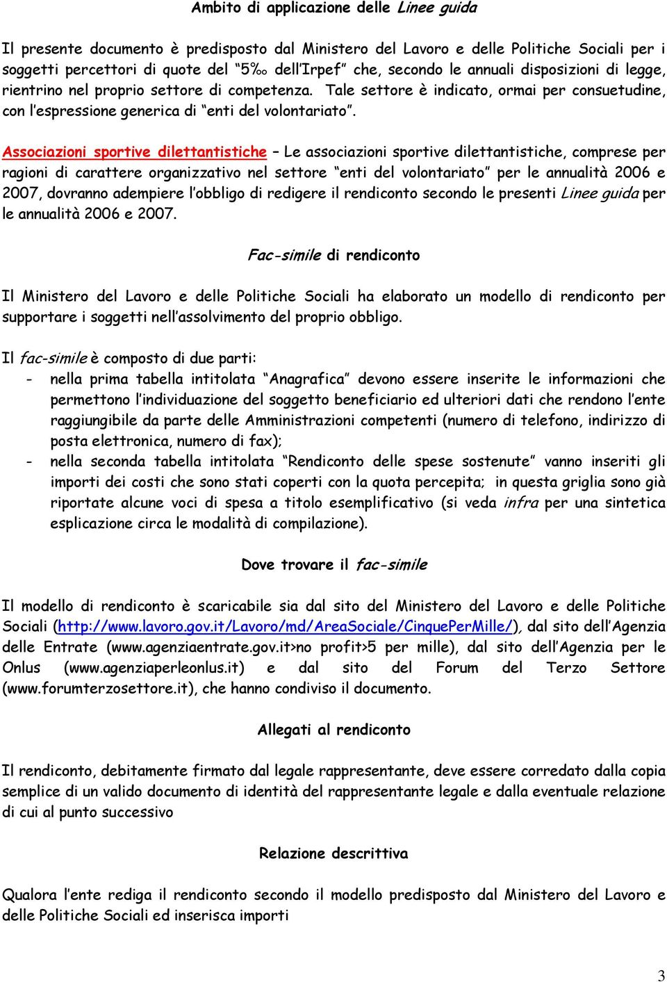 Associazioni sportive dilettantistiche Le associazioni sportive dilettantistiche, comprese per ragioni di carattere organizzativo nel settore enti del volontariato per le annualità 2006 e 2007,