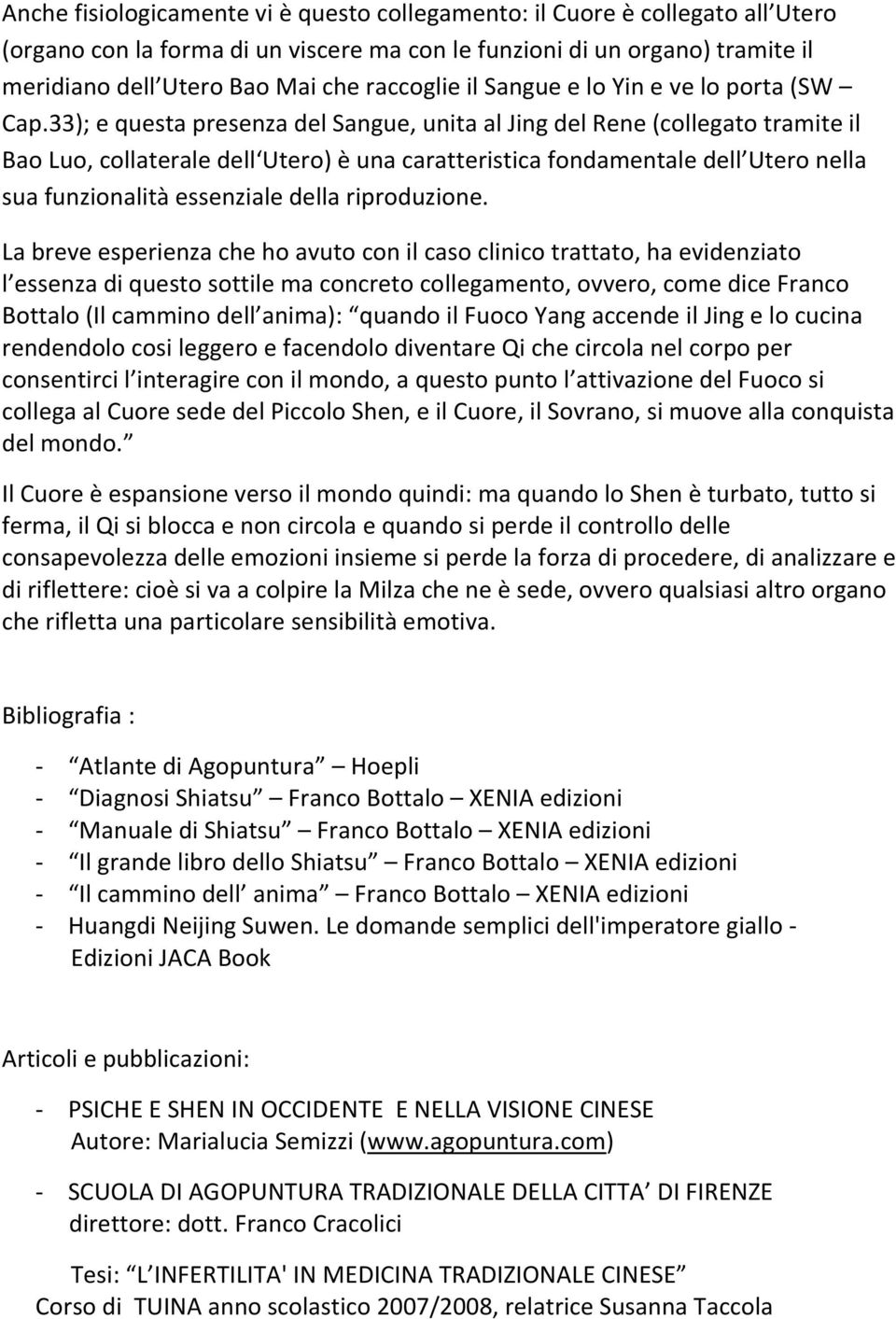 33); e questa presenza del Sangue, unita al Jing del Rene (collegato tramite il Bao Luo, collaterale dell Utero) è una caratteristica fondamentale dell Utero nella sua funzionalità essenziale della