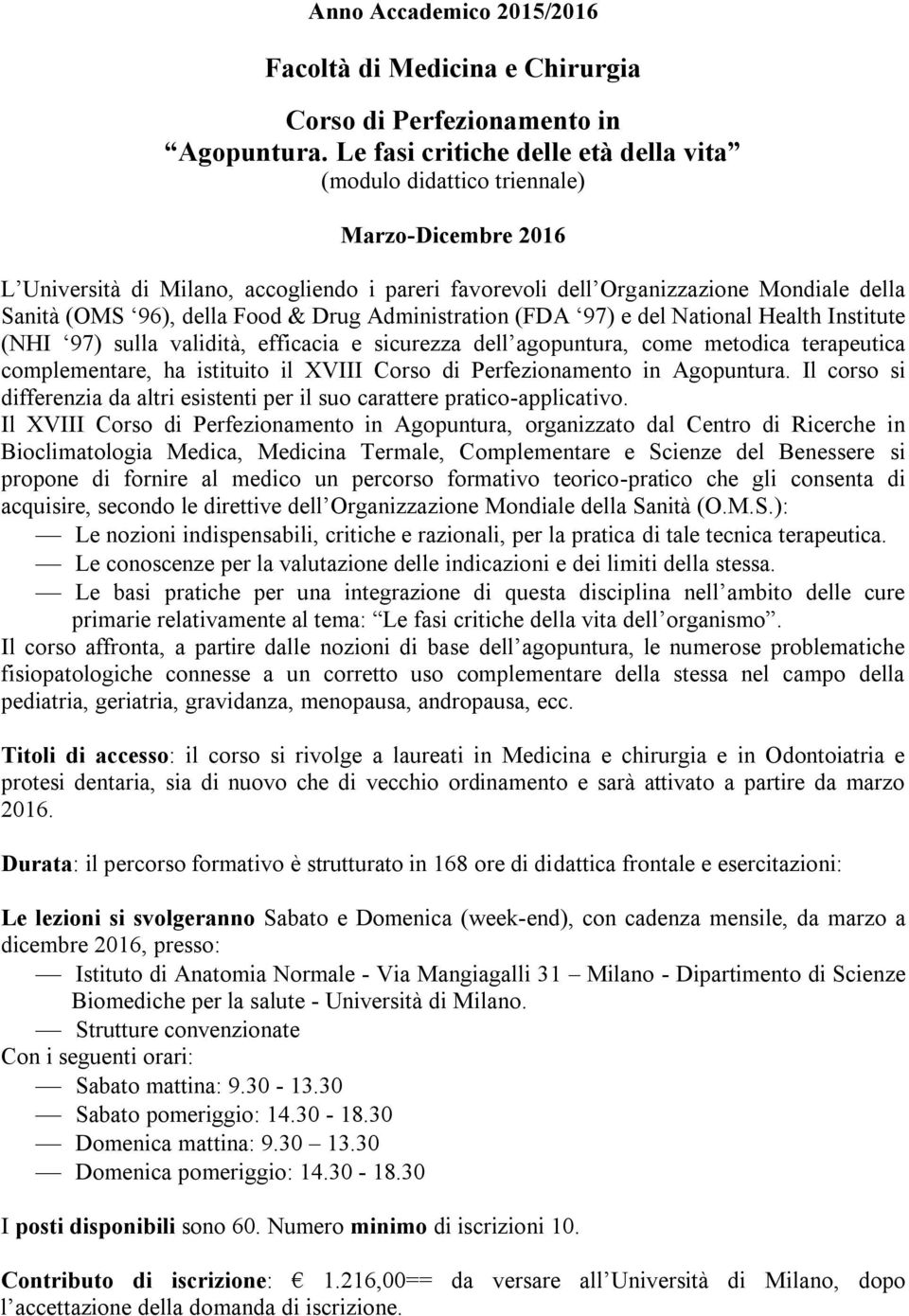 della Food & Drug Administration (FDA 97) e del National Health Institute (NHI 97) sulla validità, efficacia e sicurezza dell agopuntura, come metodica terapeutica complementare, ha istituito il