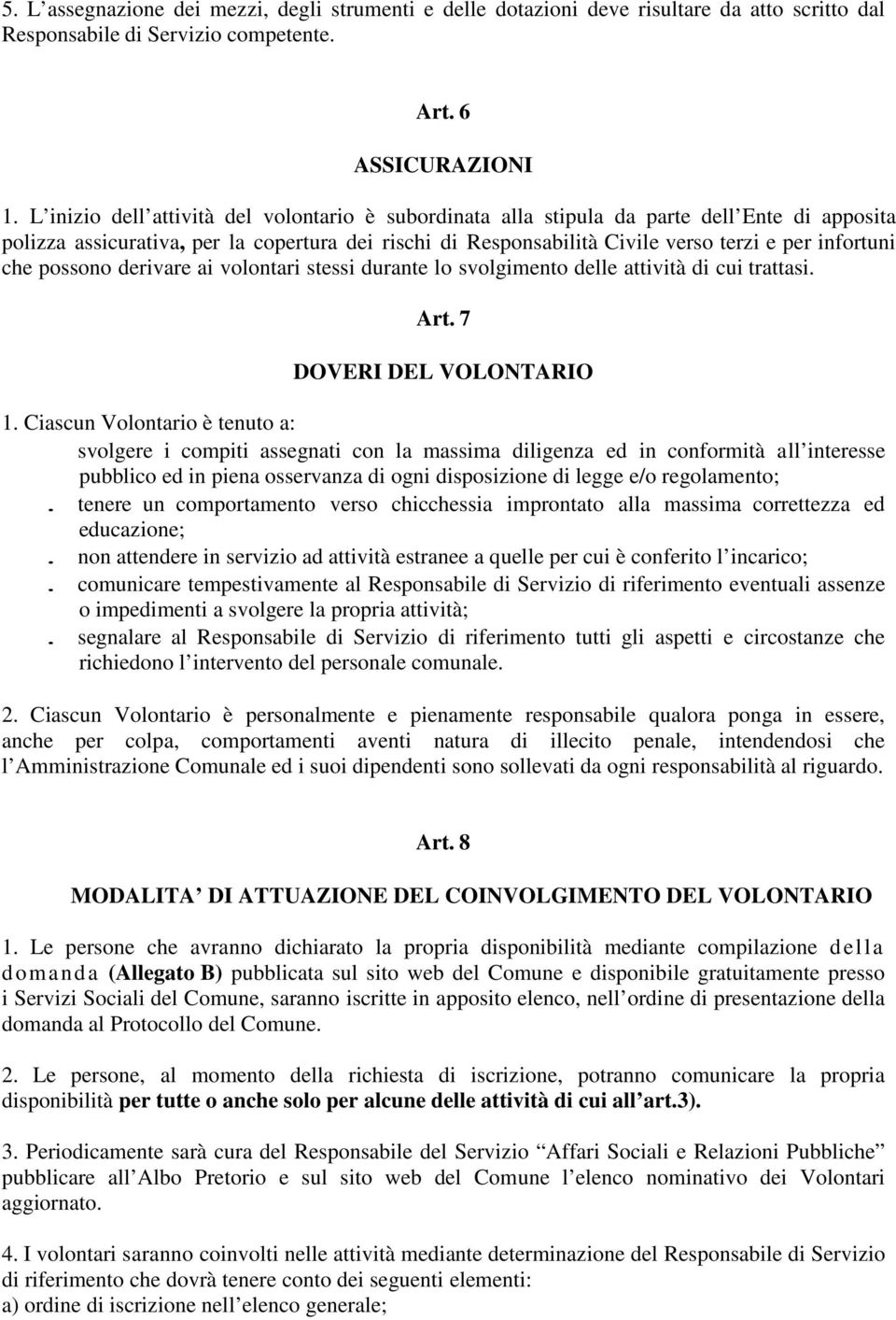 che possono derivare ai volontari stessi durante lo svolgimento delle attività di cui trattasi. Art. 7 DOVERI DEL VOLONTARIO 1.