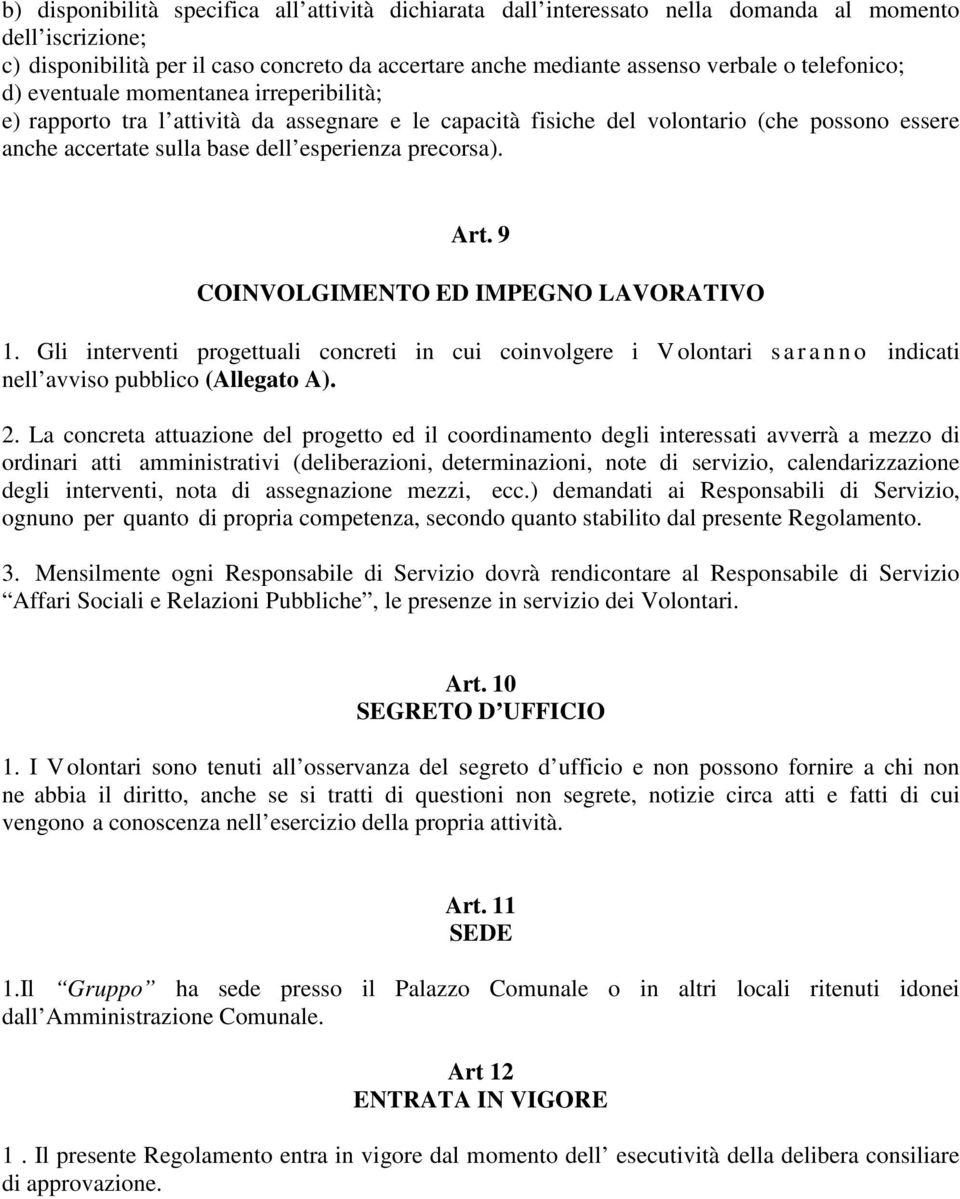 precorsa). Art. 9 COINVOLGIMENTO ED IMPEGNO LAVORATIVO 1. Gli interventi progettuali concreti in cui coinvolgere i V olontari s a r a n n o indicati nell avviso pubblico (Allegato A). 2.