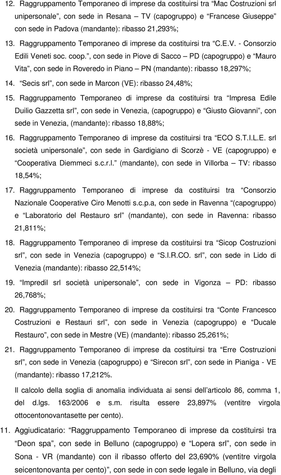 , con sede in Piove di Sacco PD (capogruppo) e Mauro Vita, con sede in Roveredo in Piano PN (mandante): ribasso 18,297%; 14. Secis srl, con sede in Marcon (VE): ribasso 24,48%; 15.