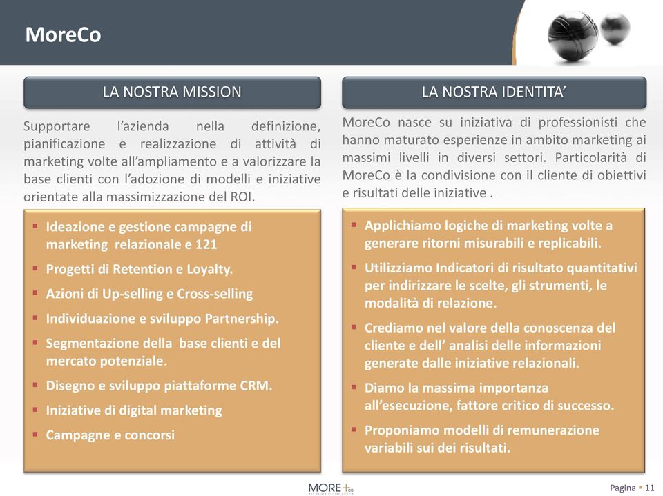 Azioni di Up-selling e Cross-selling Individuazione e sviluppo Partnership. Segmentazione della base clienti e del mercato potenziale. Disegno e sviluppo piattaforme CRM.