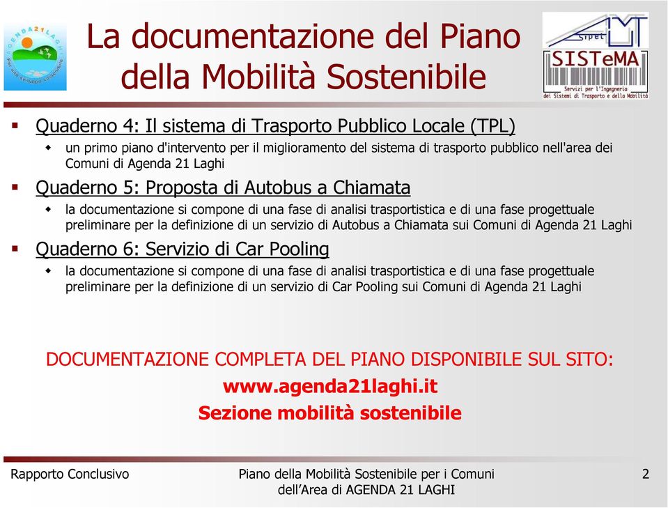 definizione di un servizio di Autobus a Chiamata sui Comuni di Agenda 21 Laghi Quaderno 6: Servizio di Car Pooling la documentazione si compone di una fase di analisi trasportistica e di una fase