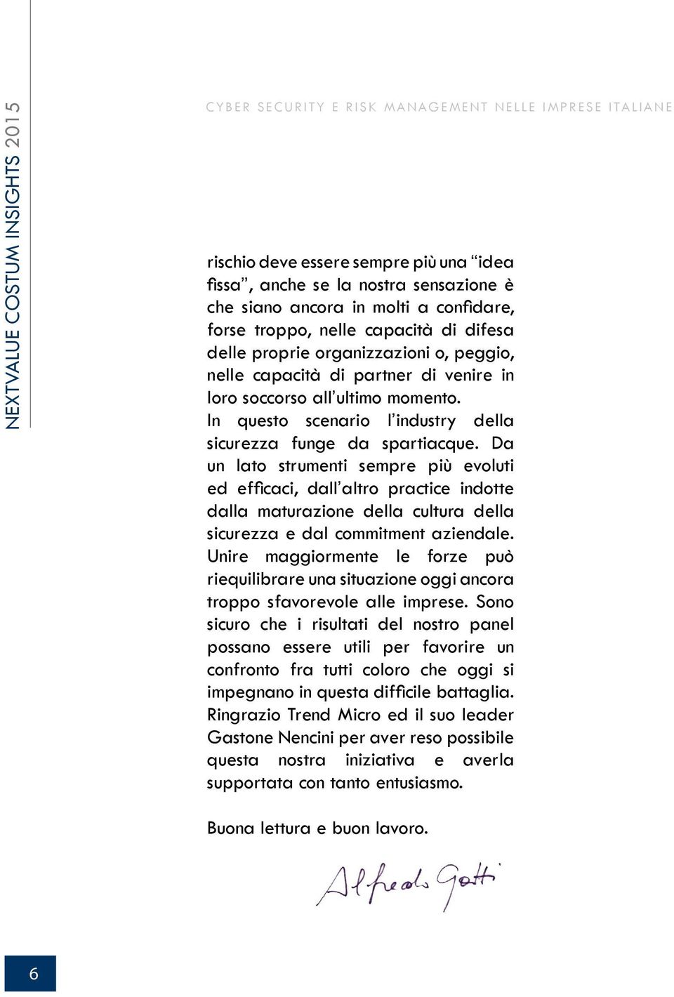 Da un lato strumenti sempre più evoluti ed efficaci, dall altro practice indotte dalla maturazione della cultura della sicurezza e dal commitment aziendale.