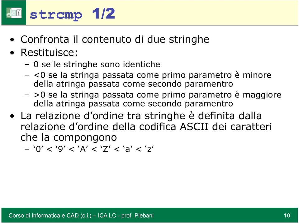 maggiore della atringa passata come secondo paramentro La relazione d ordine tra stringhe è definita dalla relazione d ordine