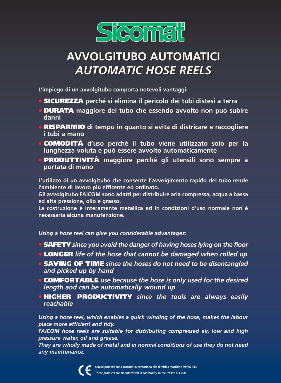 essere avvolto automaticamente PRODUTTIVITÀ maggiore perché gli utensili sono sempre a portata di mano L utilizzo di un avvolgitubo che consente l avvolgimento rapido del tubo rende l ambiente di