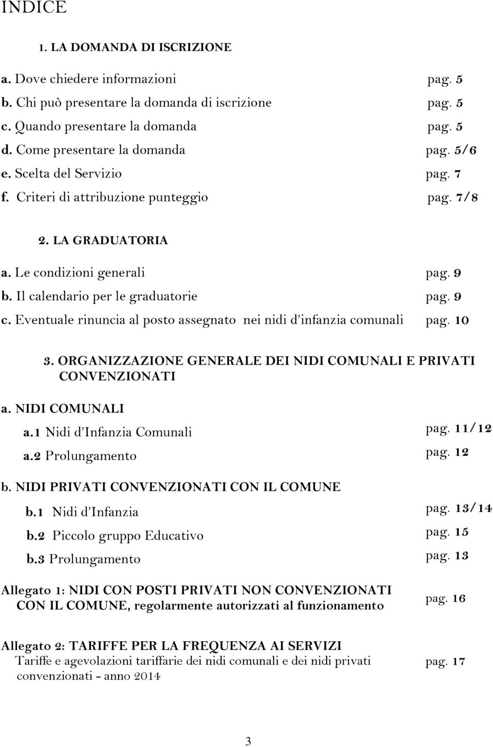 Eventuale rinuncia al posto assegnato nei nidi d infanzia comunali pag. 10 3. ORGANIZZAZIONE GENERALE DEI NIDI COMUNALI E PRIVATI CONVENZIONATI a. NIDI COMUNALI a.1 Nidi d Infanzia Comunali pag.