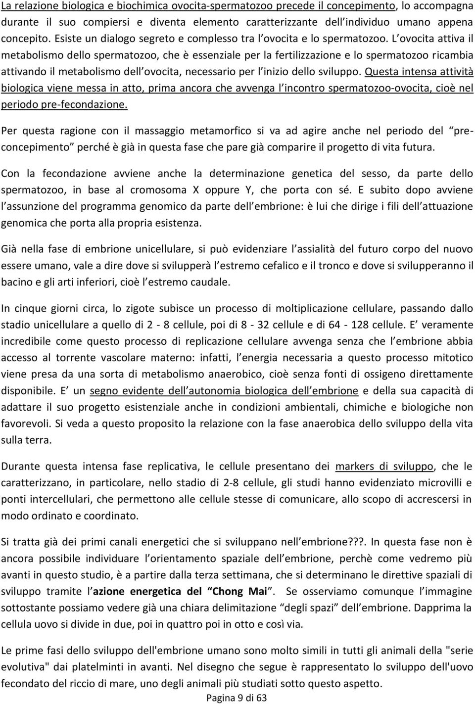 L ovocita attiva il metabolismo dello spermatozoo, che è essenziale per la fertilizzazione e lo spermatozoo ricambia attivando il metabolismo dell ovocita, necessario per l inizio dello sviluppo.