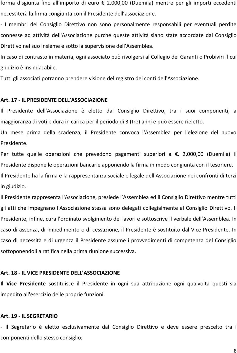 Direttivo nel suo insieme e sotto la supervisione dell'assemblea. In caso di contrasto in materia, ogni associato può rivolgersi al Collegio dei Garanti o Probiviri il cui giudizio è insindacabile.