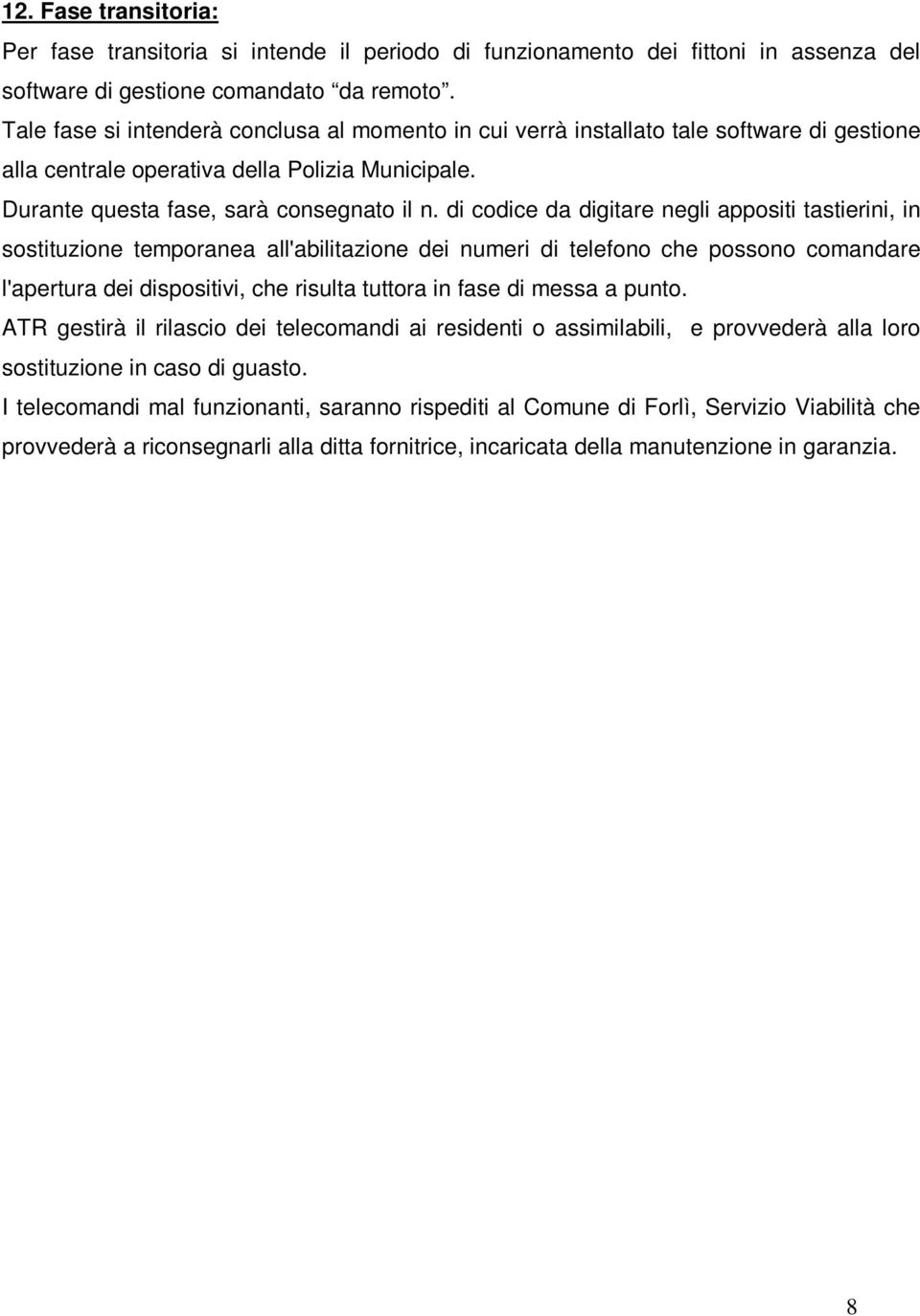 di codice da digitare negli appositi tastierini, in sostituzione temporanea all'abilitazione dei numeri di telefono che possono comandare l'apertura dei dispositivi, che risulta tuttora in fase di