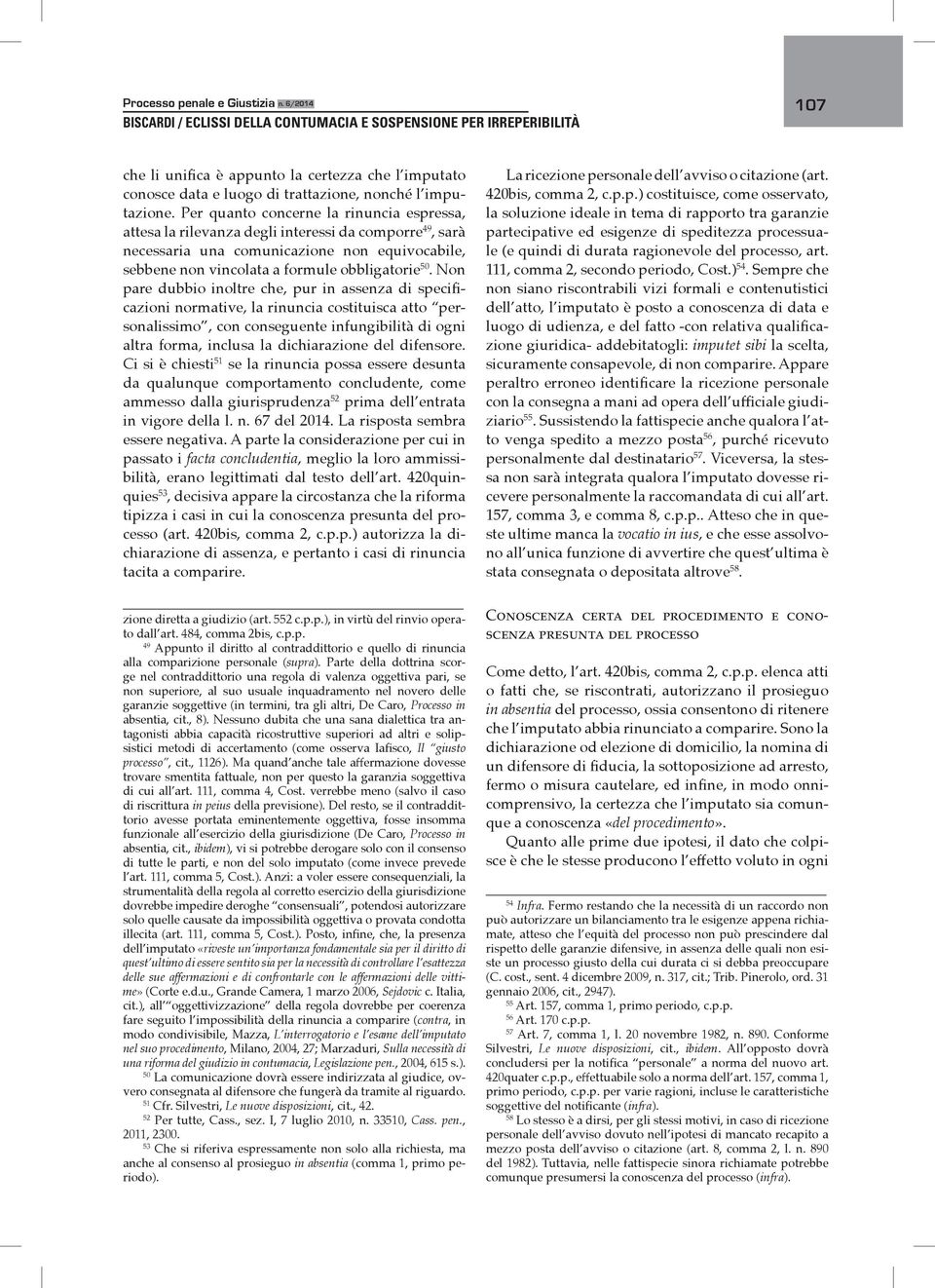 Per quanto concerne la rinuncia espressa, attesa la rilevanza degli interessi da comporre 49, sarà necessaria una comunicazione non equivocabile, sebbene non vincolata a formule obbligatorie 50.