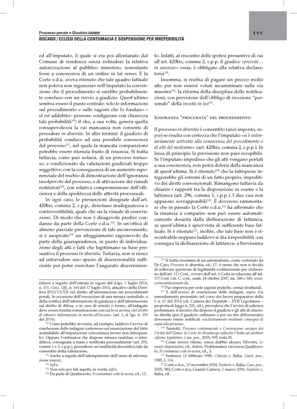 pubblico ministero, nonostante fosse a conoscenza di un ordine in tal senso. E la Corte e.d.u. aveva ritenuto che tale quadro fattuale non poteva non ingenerare nell imputato la convinzione che il procedimento si sarebbe probabilmente concluso con un rinvio a giudizio.