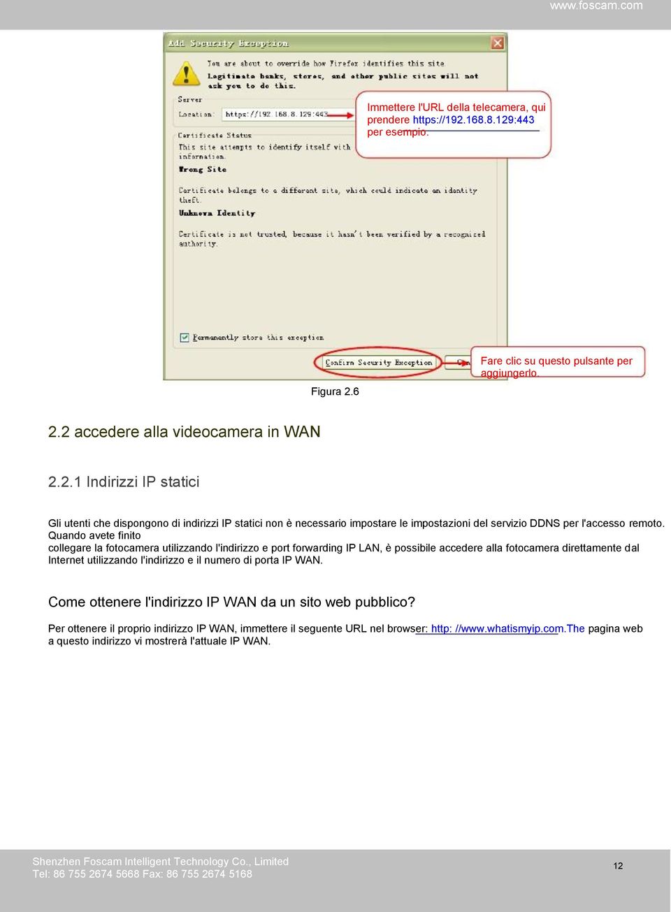 Quando avete finito collegare la fotocamera utilizzando l'indirizzo e port forwarding IP LAN, è possibile accedere alla fotocamera direttamente dal Internet utilizzando l'indirizzo e il numero di