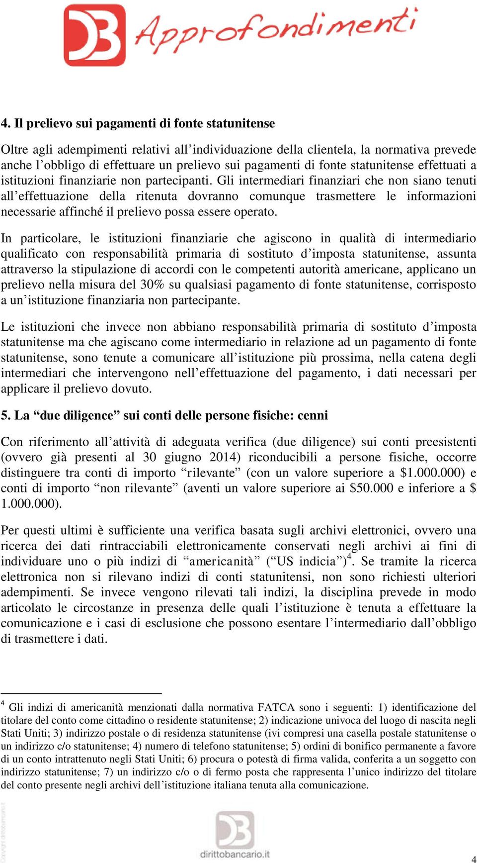 Gli intermediari finanziari che non siano tenuti all effettuazione della ritenuta dovranno comunque trasmettere le informazioni necessarie affinché il prelievo possa essere operato.