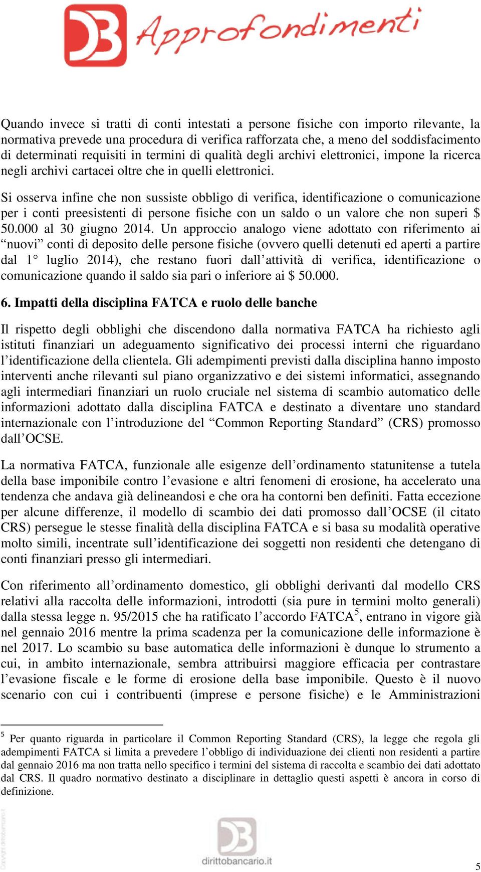 Si osserva infine che non sussiste obbligo di verifica, identificazione o comunicazione per i conti preesistenti di persone fisiche con un saldo o un valore che non superi $ 50.000 al 30 giugno 2014.