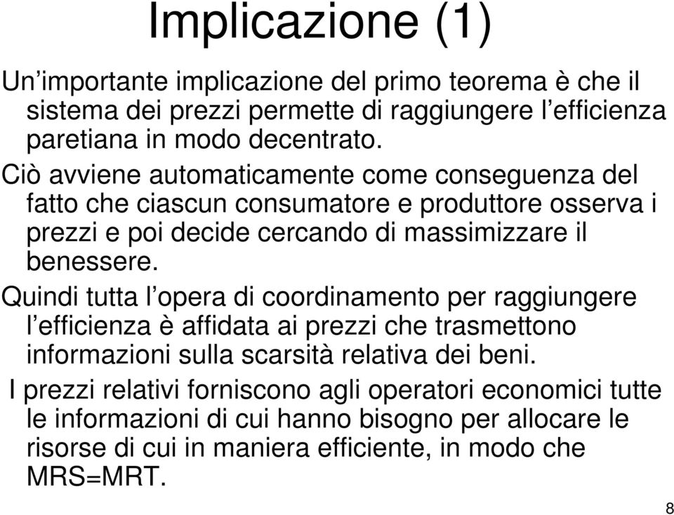 Quindi tutta l opera di coordinamento per raggiungere l efficienza è affidata ai prezzi che trasmettono informazioni sulla scarsità relativa dei beni.