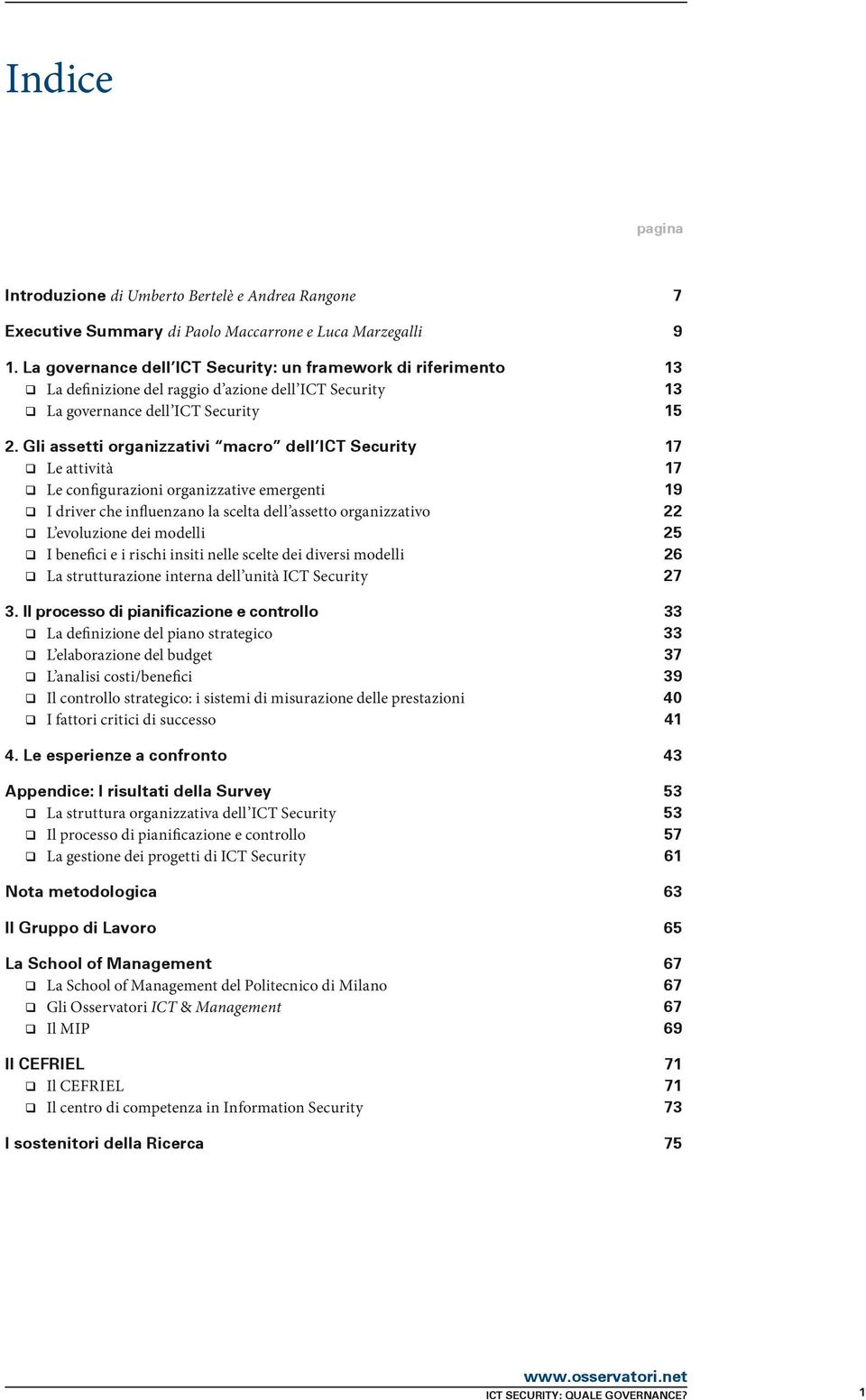 Gli assetti organizzativi macro dell ICT Security 17 Le attività 17 Le configurazioni organizzative emergenti 19 I driver che influenzano la scelta dell assetto organizzativo 22 L evoluzione dei