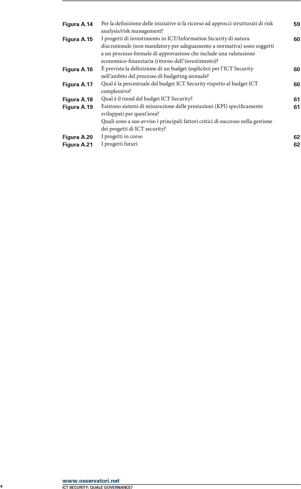 16 discrezionale (non mandatory per adeguamento a normativa) sono soggetti a un processo formale di approvazione che include una valutazione economico-finanziaria (ritorno dell investimento)?