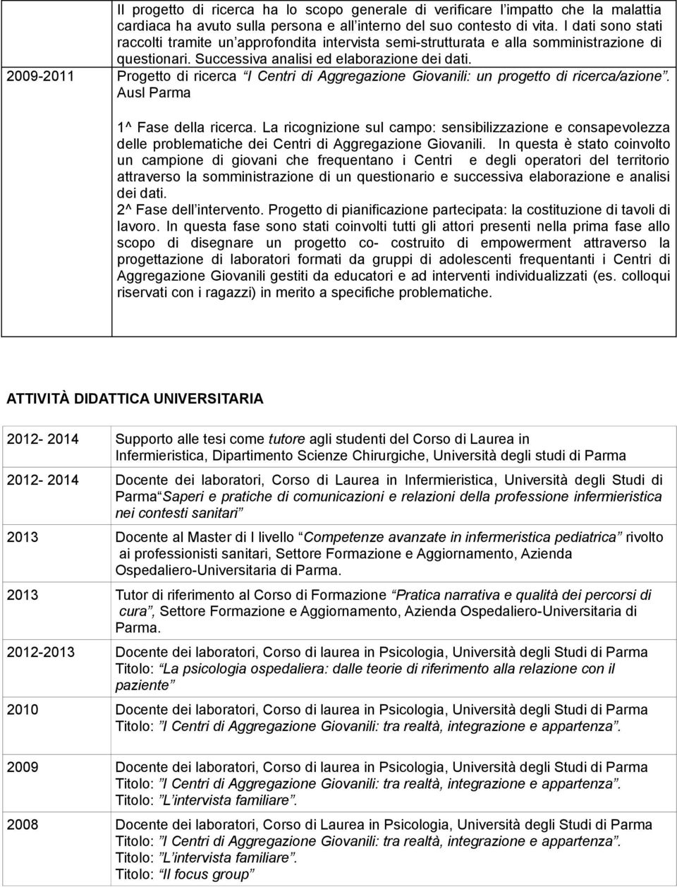 2009-2011 Progetto di ricerca I Centri di Aggregazione Giovanili: un progetto di ricerca/azione. Ausl Parma 1^ Fase della ricerca.