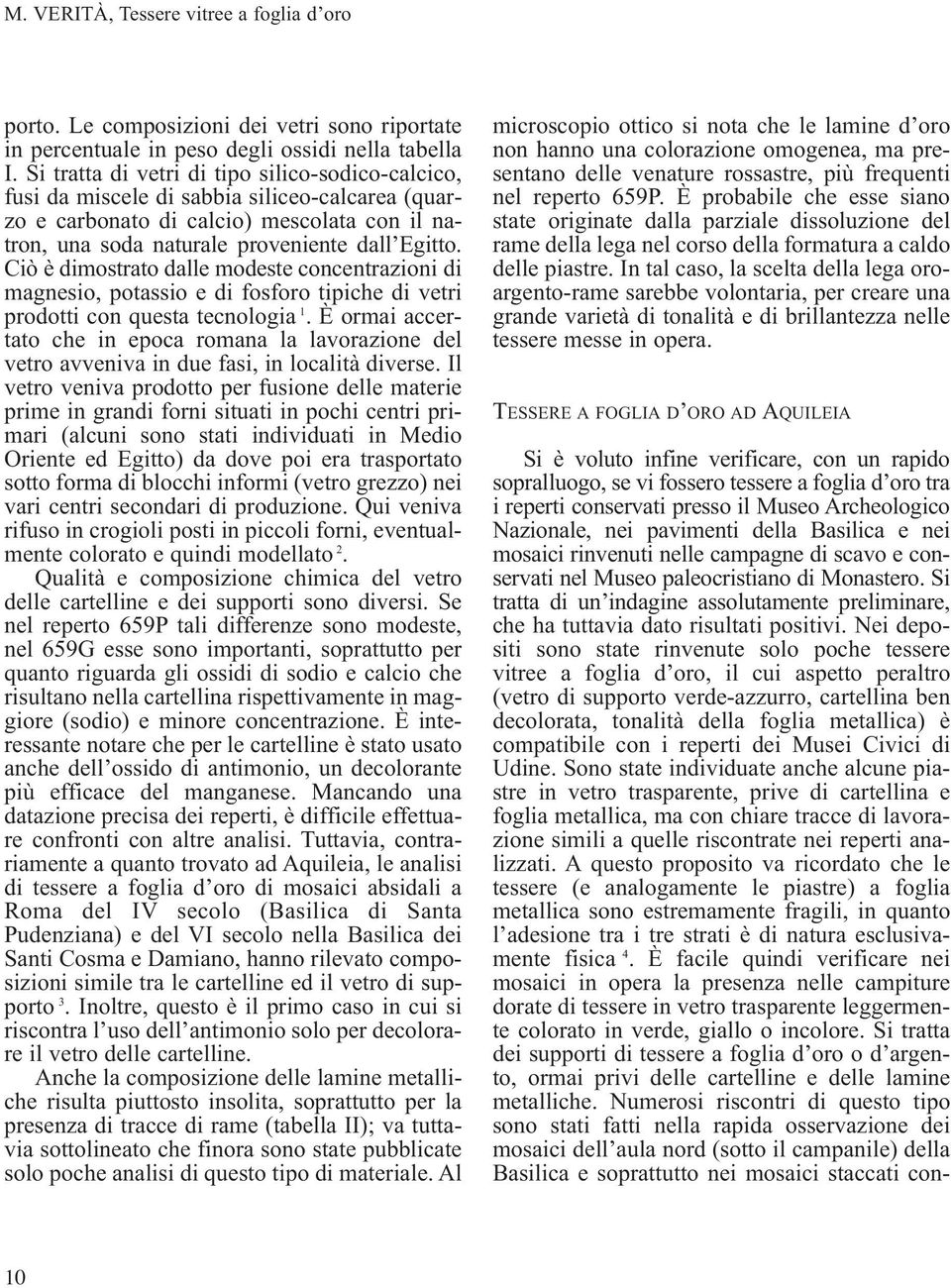 Ciò è dimostrato dalle modeste concentrazioni di magnesio, potassio e di fosforo tipiche di vetri prodotti con questa tecnologia 1.