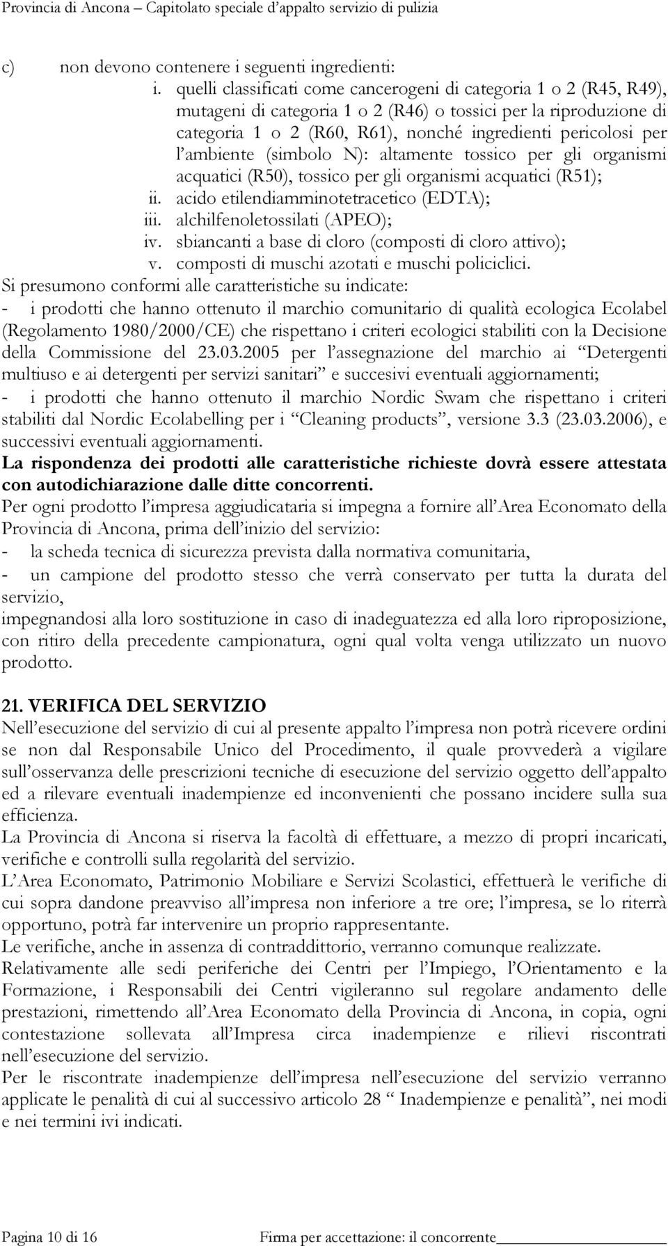 ambiente (simbolo N): altamente tossico per gli organismi acquatici (R50), tossico per gli organismi acquatici (R51); ii. acido etilendiamminotetracetico (EDTA); iii. alchilfenoletossilati (APEO); iv.